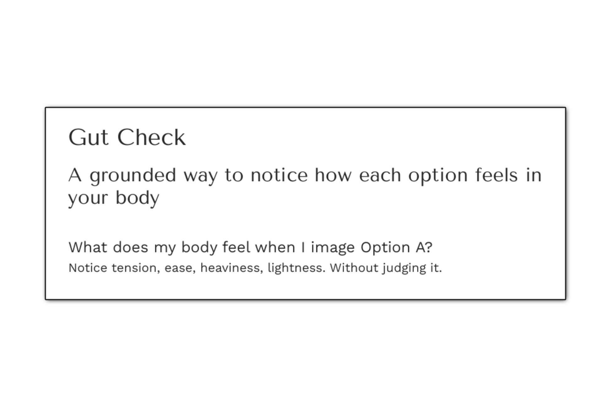 Gut Check, a grounded way to notice how each options feels safe, what does my body feel when I image Option A? Notice tension, ease, heaviness, lightness. Without judging it.